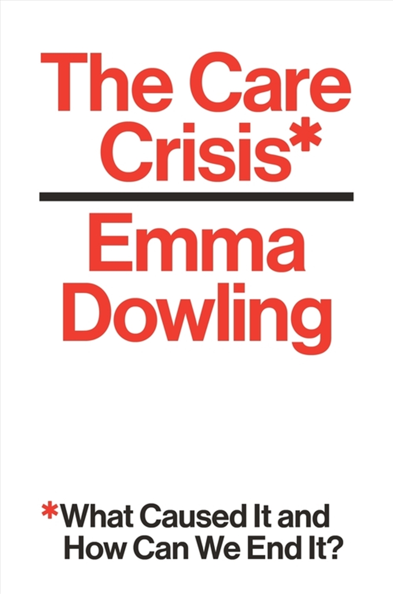 The Care Crisis: What Caused It and How Can We End It?/Product Detail/Society & Culture