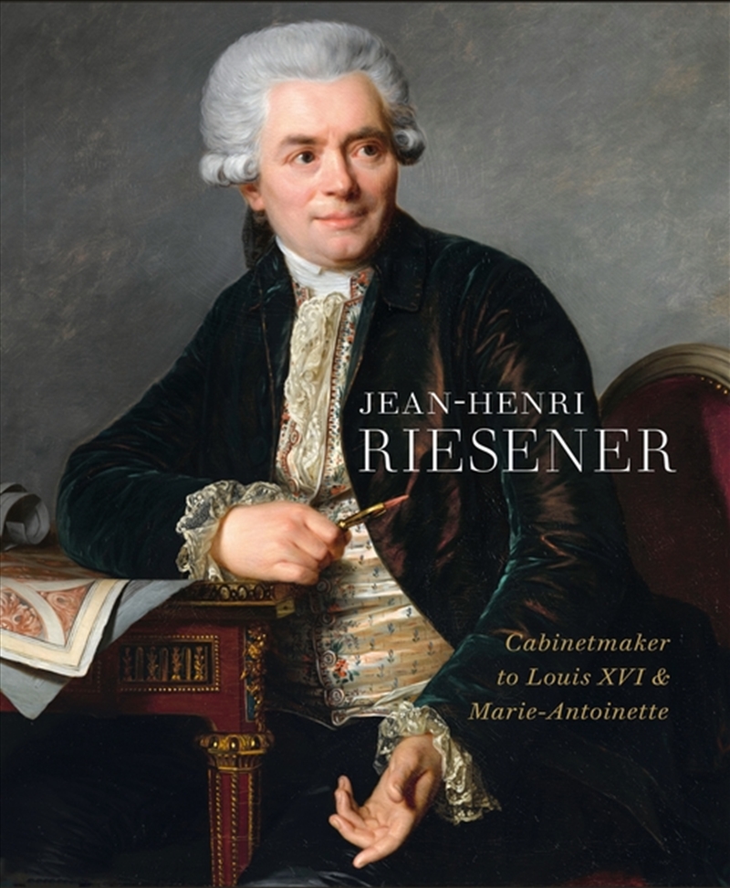 Jean-Henri Riesener: Cabinetmaker to Louis XVI and Marie Antoinette/Product Detail/Reading