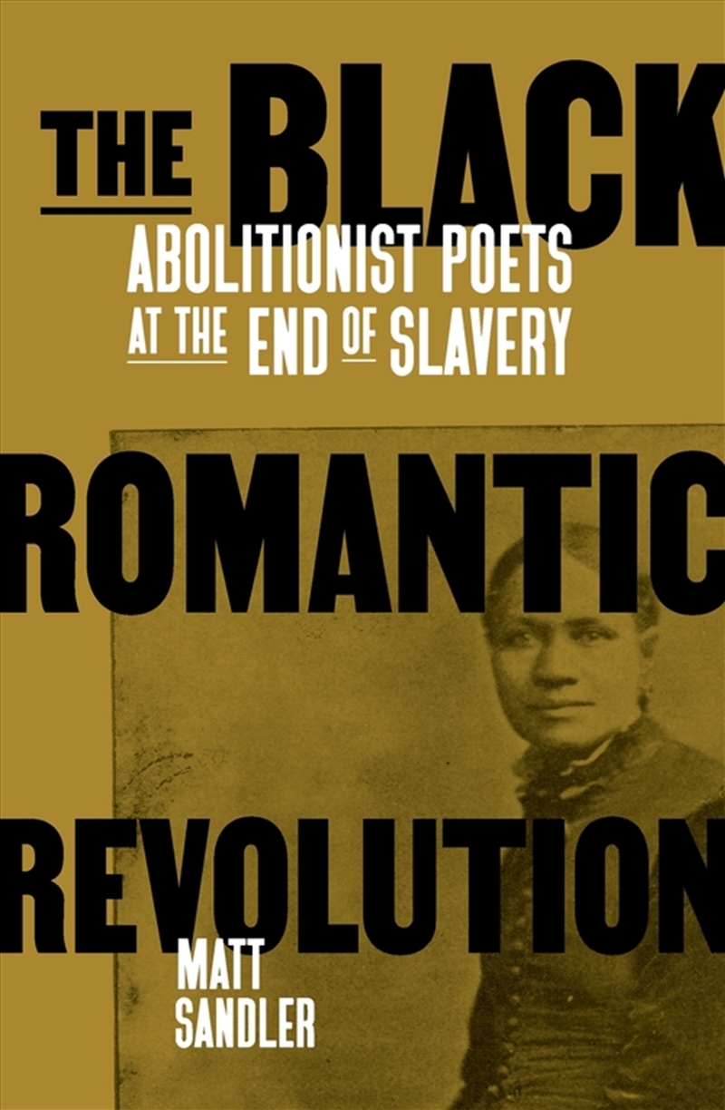 The Black Romantic Revolution: Abolitionist Poets at the End of Slavery/Product Detail/History