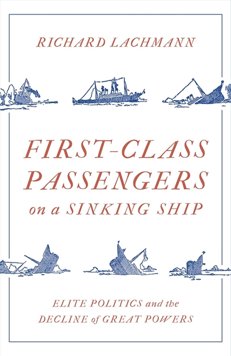 First-Class Passengers on a Sinking Ship: Elite Politics and the Decline of Great Powers/Product Detail/Society & Culture
