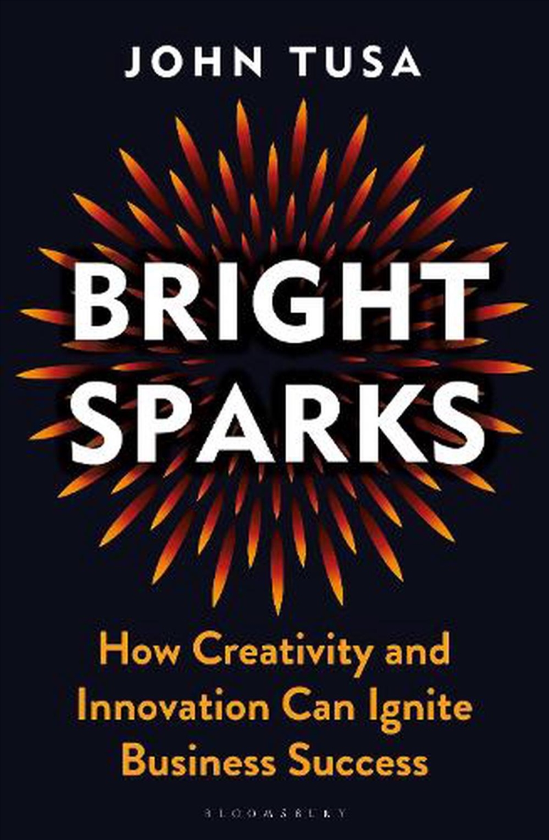 Bright Sparks: How Creativity and Innovation Can Ignite Business Success/Product Detail/Business Leadership & Management