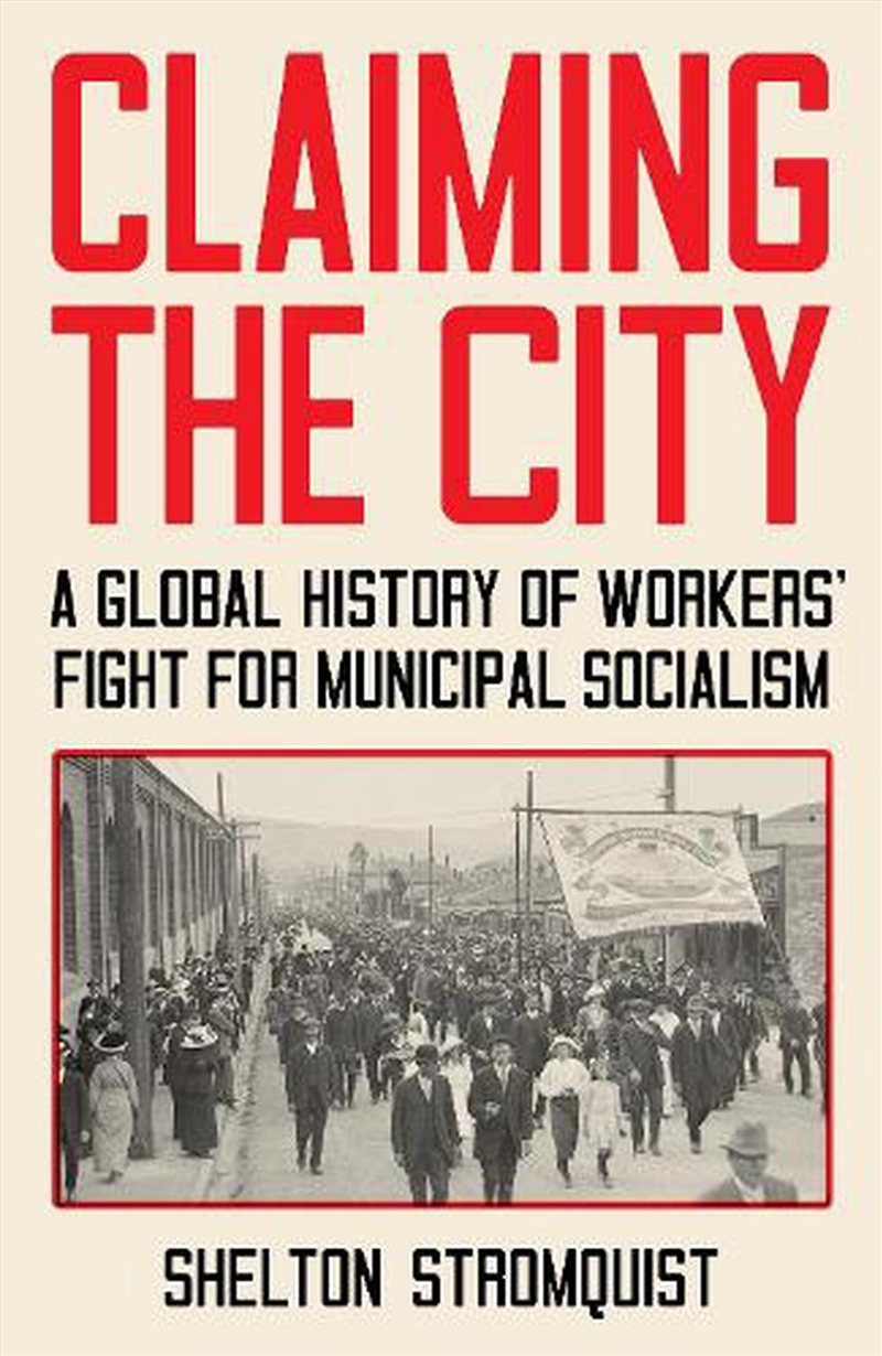Claiming the City: A Global History of Workers' Fight for Municipal Socialism/Product Detail/Art
