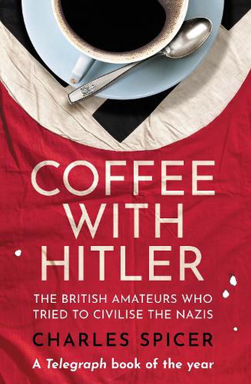 Coffee with Hitler: The British Amateurs Who Tried to Civilise the Nazis/Product Detail/History