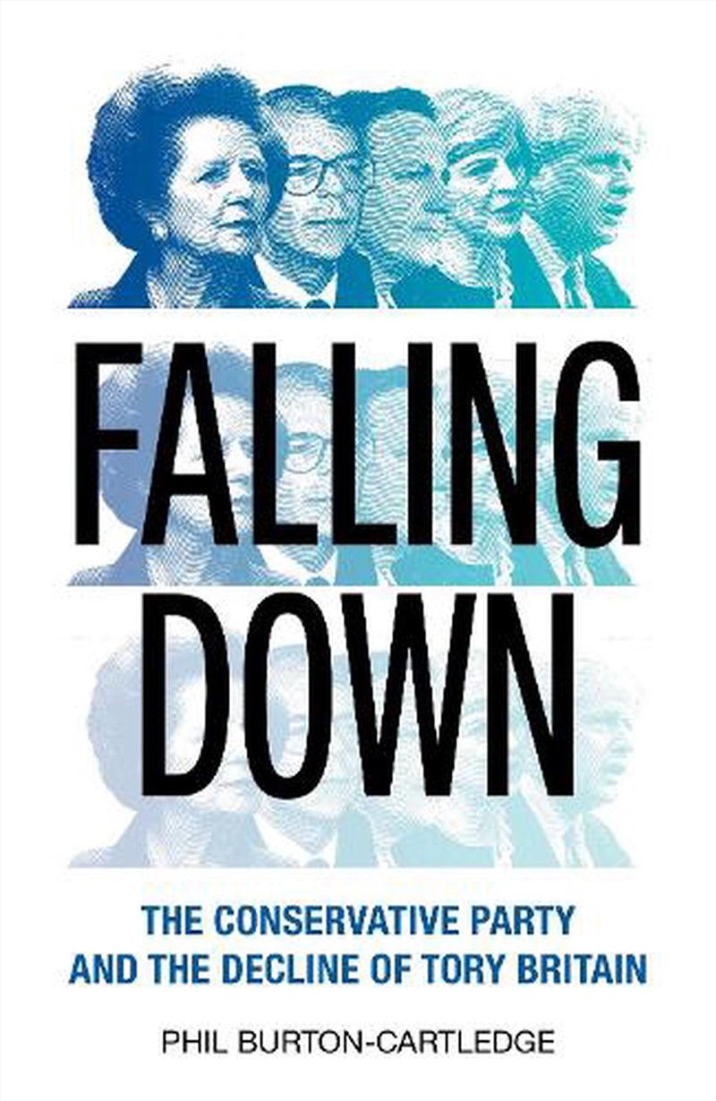 Falling Down: Parliamentary Conservatism and the Decline of Tory Britain/Product Detail/Politics & Government