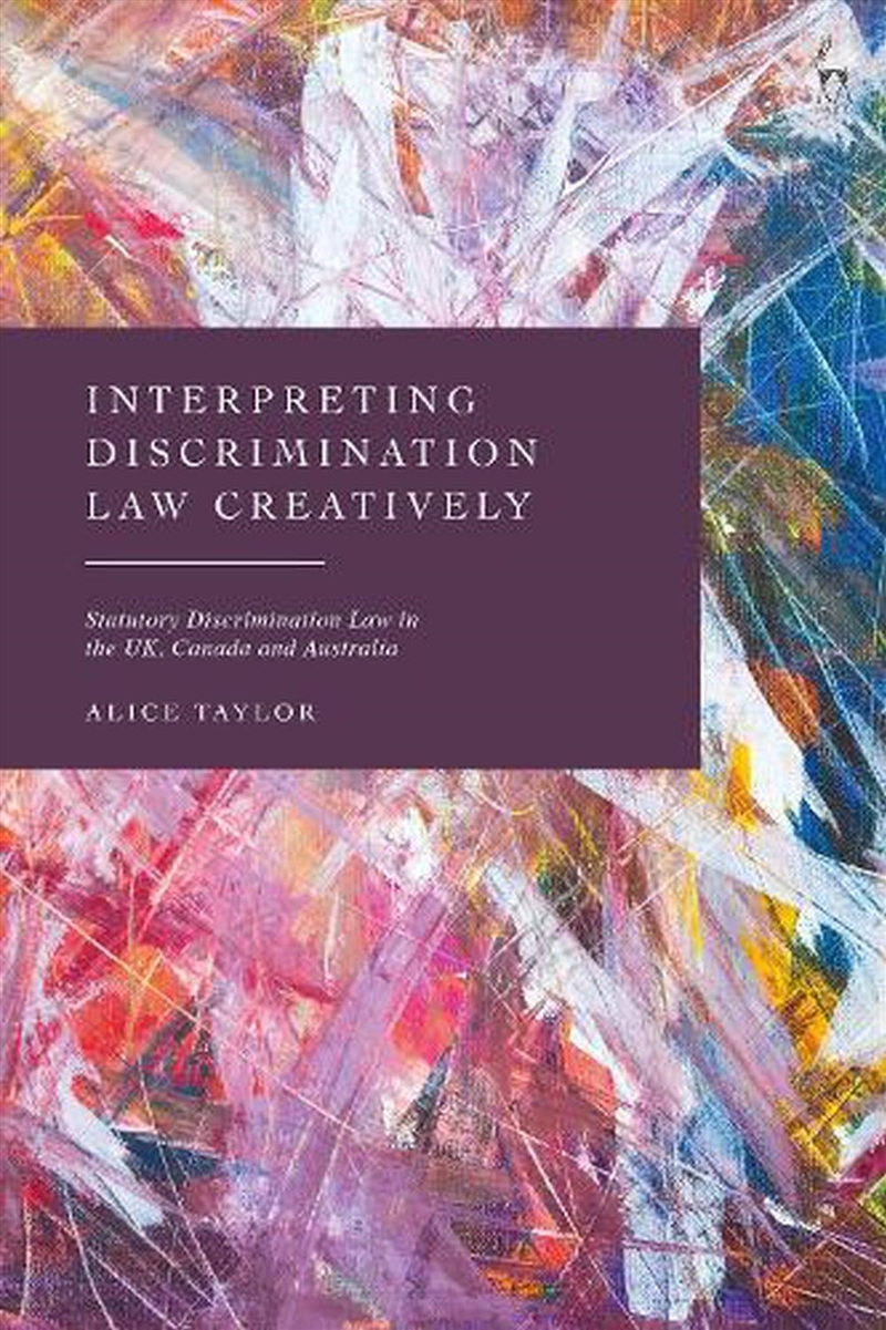 Interpreting Discrimination Law Creatively: Statutory Discrimination Law in the UK, Canada and Austr/Product Detail/Law