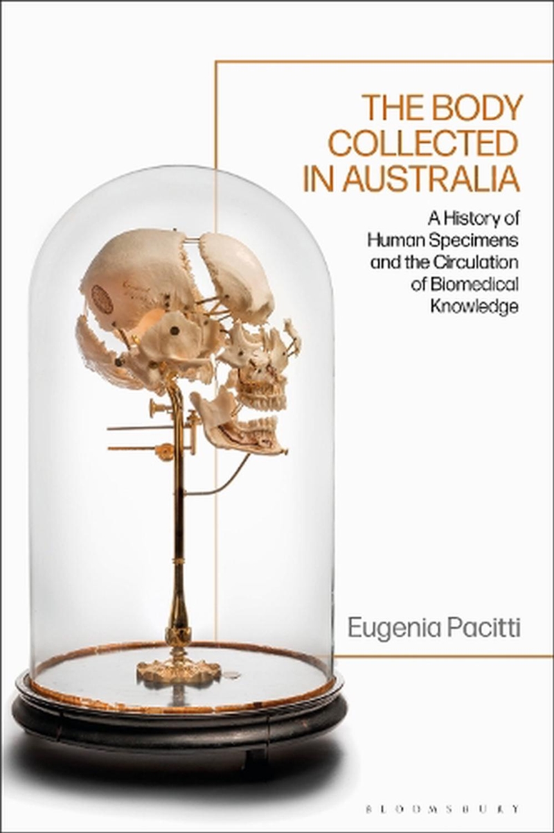 The Body Collected in Australia: A History of Human Specimens and the Circulation of Biomedical Know/Product Detail/History