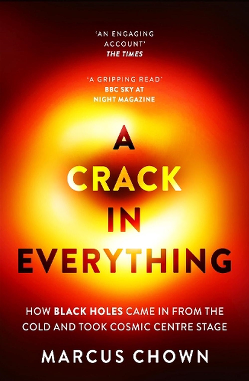 A Crack In Everything: How Black Holes Came In From The Cold And Took Cosmic Centre Stage/Product Detail/Science