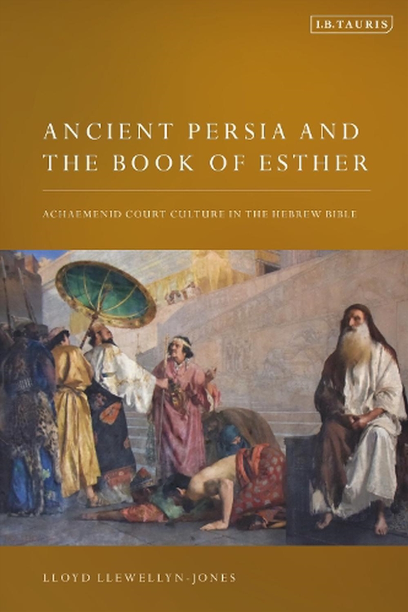 Ancient Persia and the Book of Esther: Achaemenid Court Culture in the Hebrew Bible/Product Detail/History