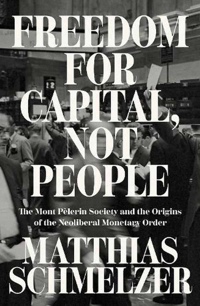 Freedom For Capital, Not People: The Mont Pelerin Society The Origins Of The Neoliberal Monetary Ord/Product Detail/Reading