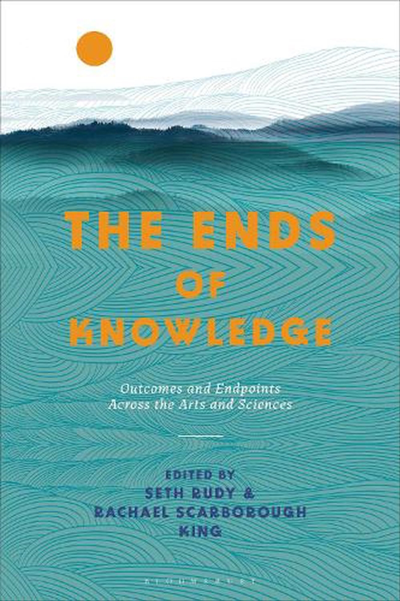 The Ends of Knowledge: Outcomes and Endpoints Across the Arts and Sciences/Product Detail/Reading