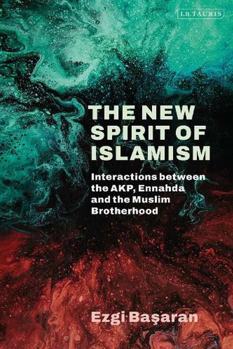 The New Spirit of Islamism: Interactions between the AKP, Ennahda and the Muslim Brotherhood/Product Detail/Religion & Beliefs