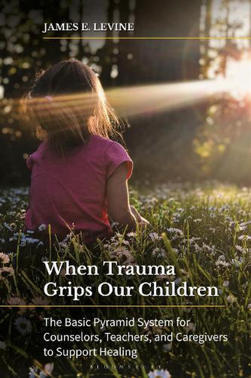 When Trauma Grips Our Children: The Basic Pyramid System for Counselors, Teachers, and Caregivers to/Product Detail/Psychology