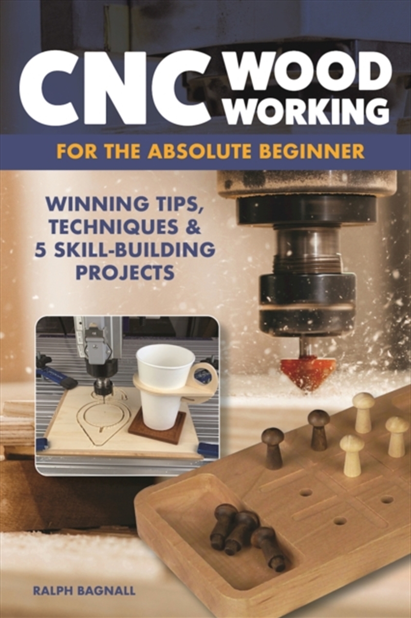 Cnc Woodworking For The Absolute Beginner : Winning Tips, Techniques & 5 Skill-Building Projects/Product Detail/Crafts & Handiwork