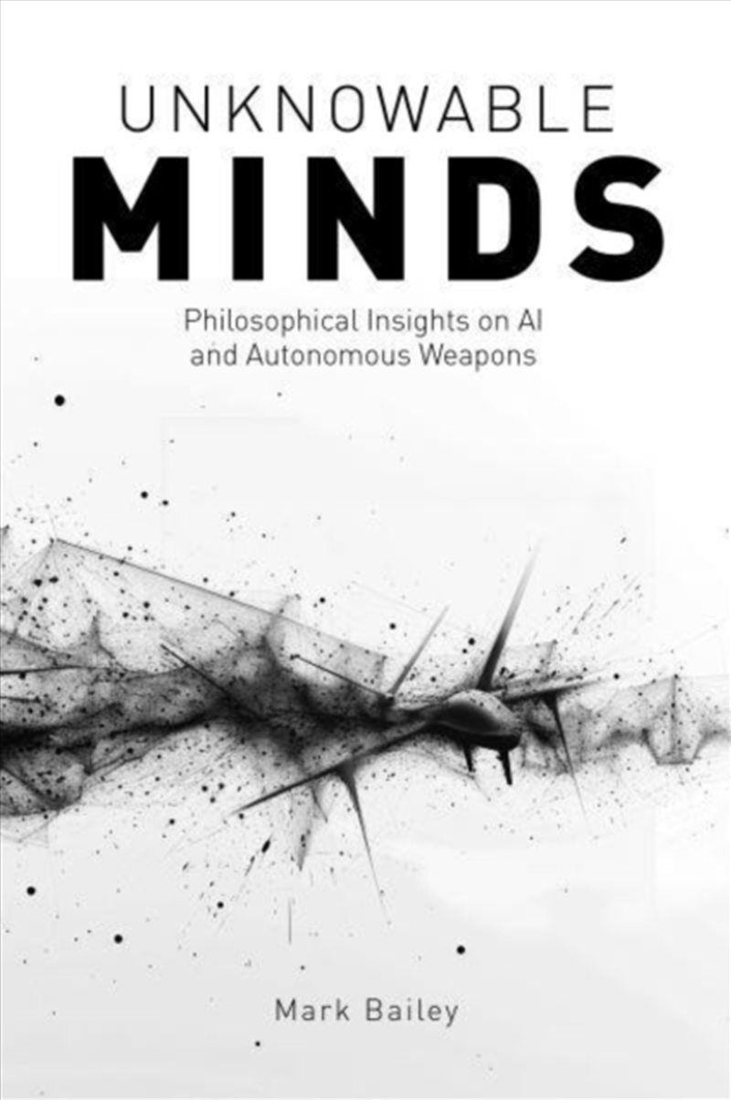 Unknowable Minds : Philosophical Insights On Ai And Autonomous Weapons/Product Detail/Science