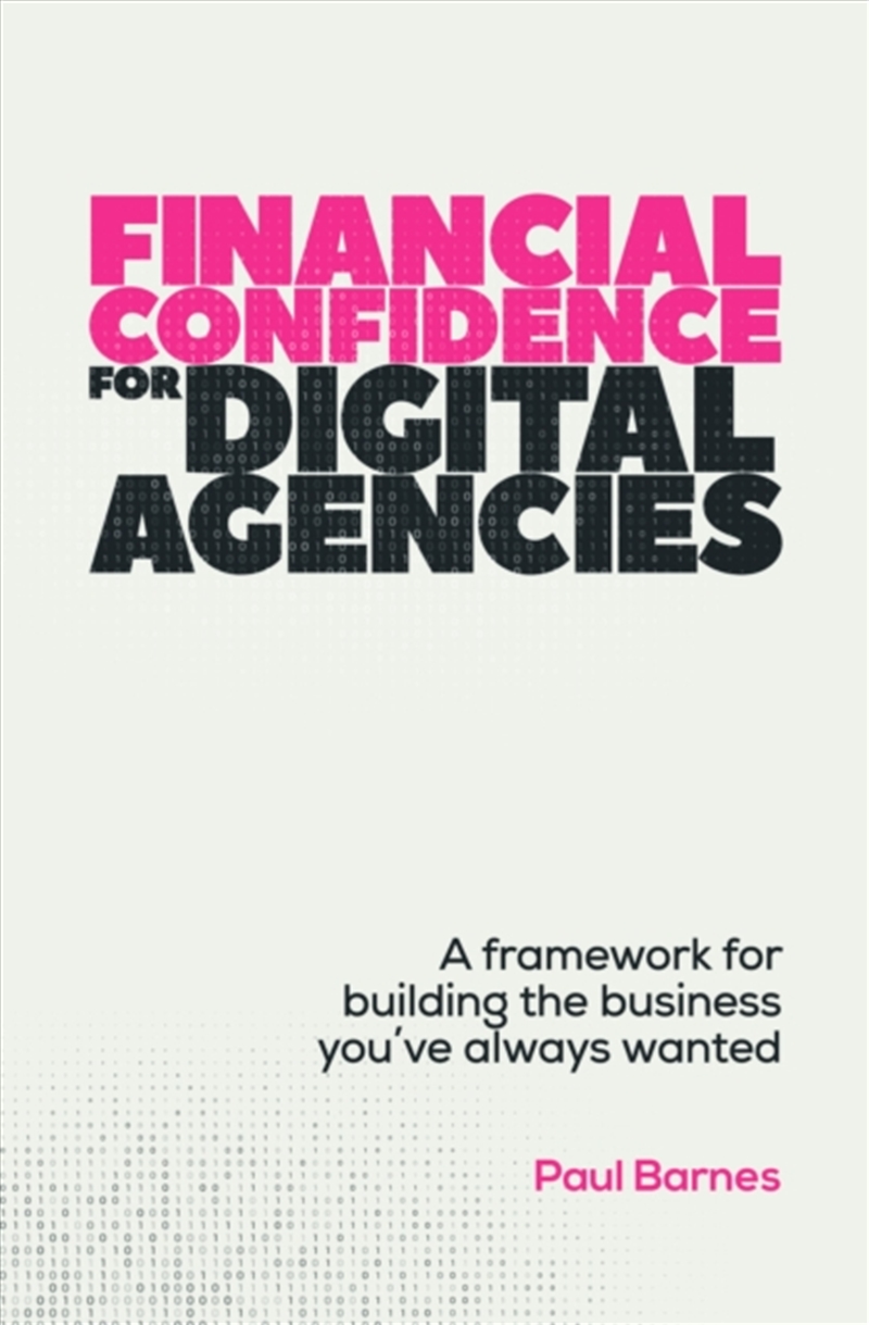 Financial Confidence For Digital Agencies : A Framework For Building The Business You’Ve Always Want/Product Detail/Business Leadership & Management