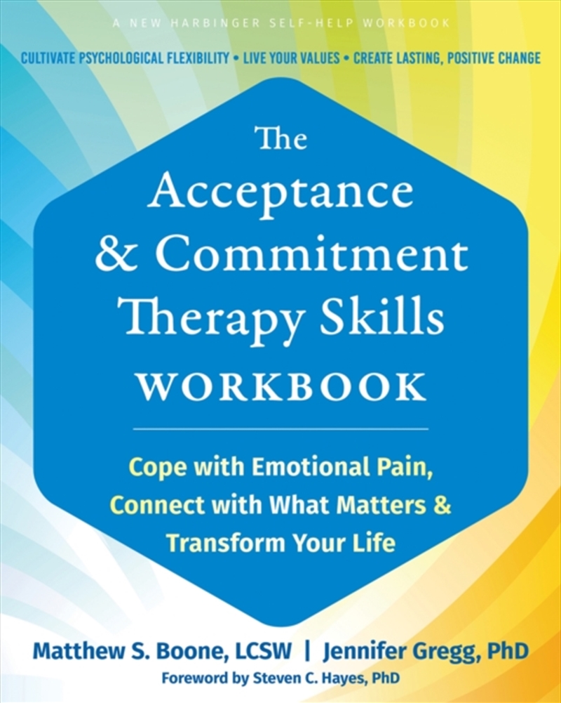 The Acceptance And Commitment Therapy Skills Workbook : Cope With Emotional Pain, Connect With What/Product Detail/Psychology