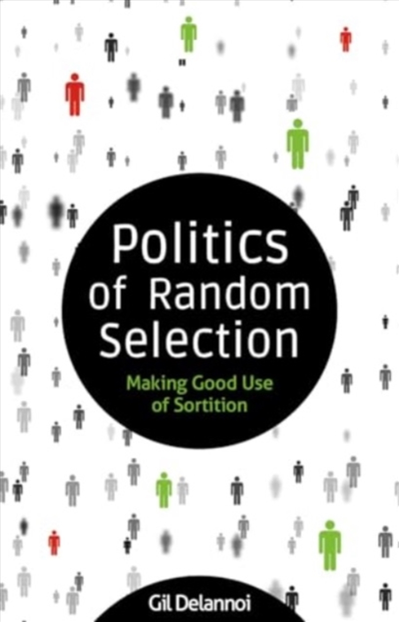Politics Of Random Selection : Making Good Use Of Sortition/Product Detail/Politics & Government