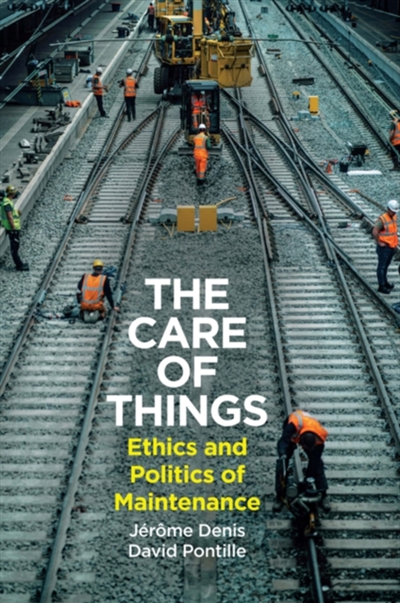 The Care Of Things : Ethics And Politics Of Maintenance/Product Detail/Society & Culture