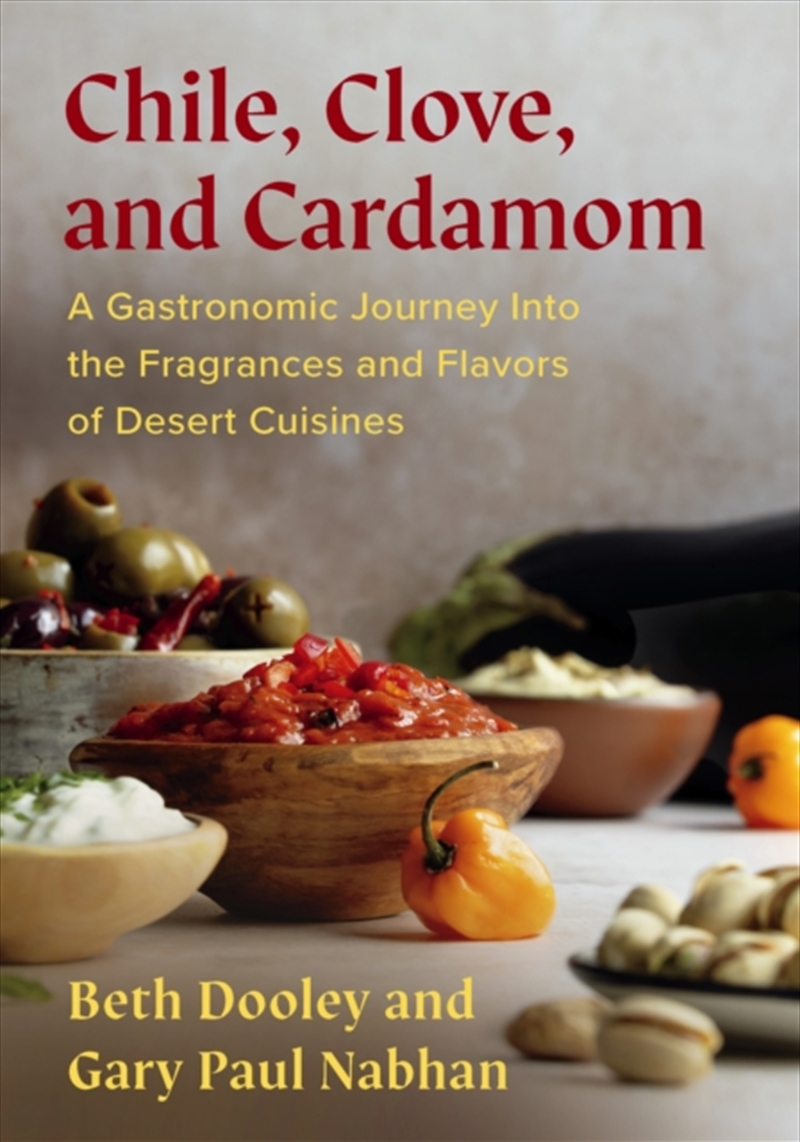 Chile, Clove, And Cardamom : A Gastronomic Journey Into The Fragrances And Flavors Of Desert Cuisine/Product Detail/Recipes, Food & Drink