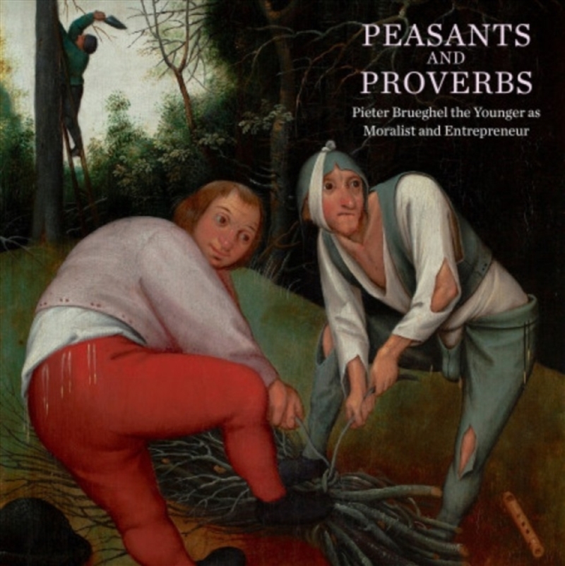 Peasants And Proverbs : Pieter Brueghel The Younger As Moralist And Entrepreneur/Product Detail/Art