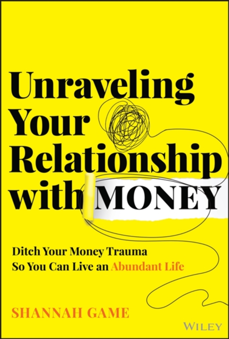 Unraveling Your Relationship With Money : Ditch Your Money Trauma So You Can Live An Abundant Life/Product Detail/Accounting & Finance