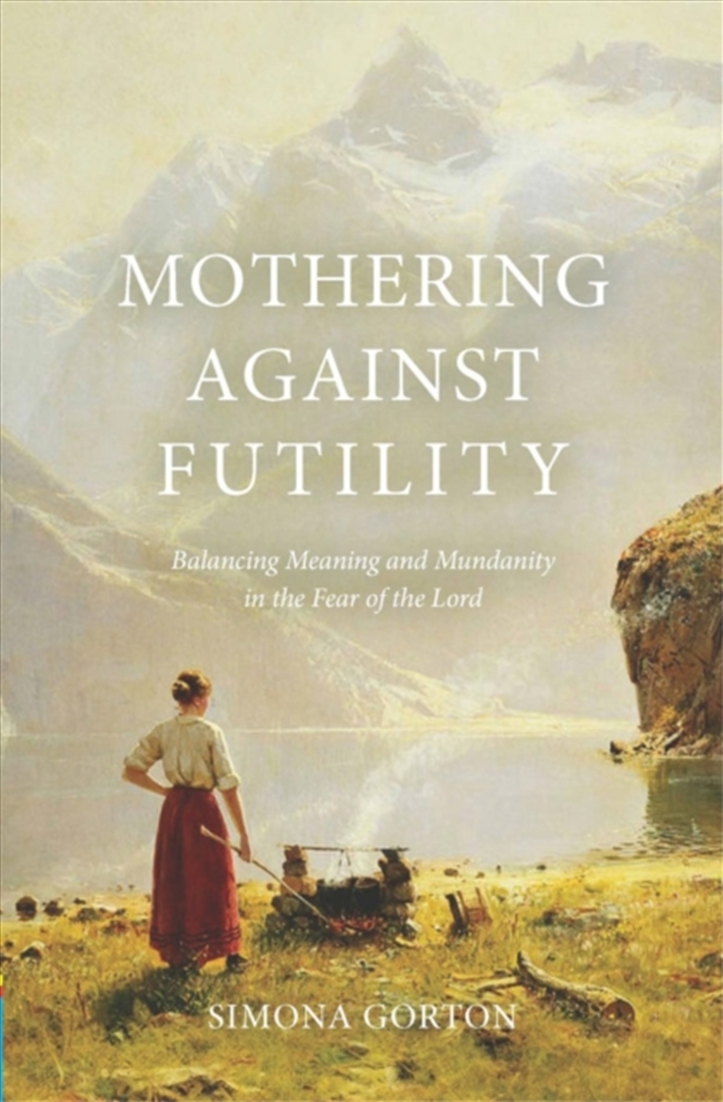 Mothering Against Futility : Balancing Meaning And Mundanity In The Fear Of The Lord/Product Detail/Religion & Beliefs