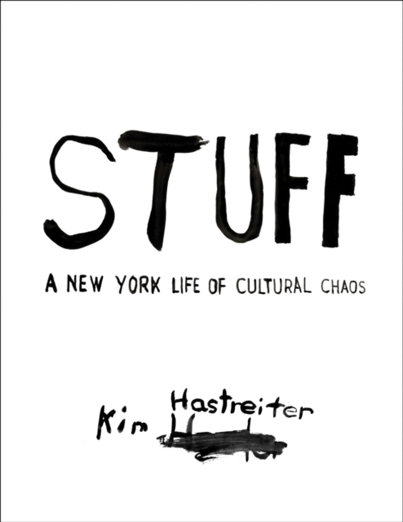 Kim Hastreiter: Stuff : A New York Life Of Cultural Chaos/Product Detail/Art