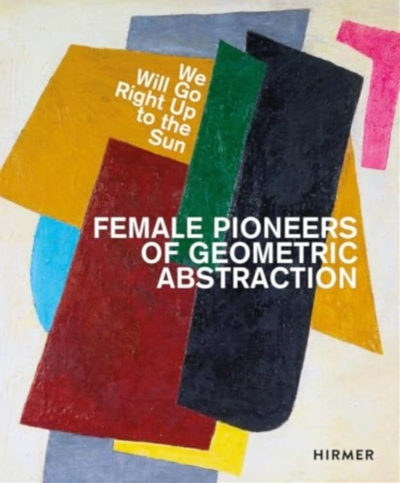 We Will Go Right Up To The Sun (Bilingual Edition) : Female Pioneers Of Geometric Abstraction/Product Detail/Art