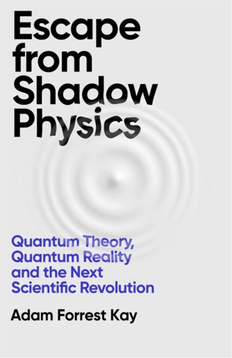 Escape From Shadow Physics : Quantum Theory, Quantum Reality And The Next Scientific Revolution/Product Detail/Science