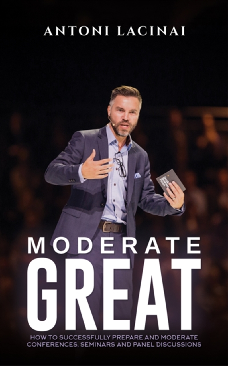 Moderate Great : How To Successfully Prepare And Moderate Conferences, Seminars And Panel Discussion/Product Detail/Business Leadership & Management