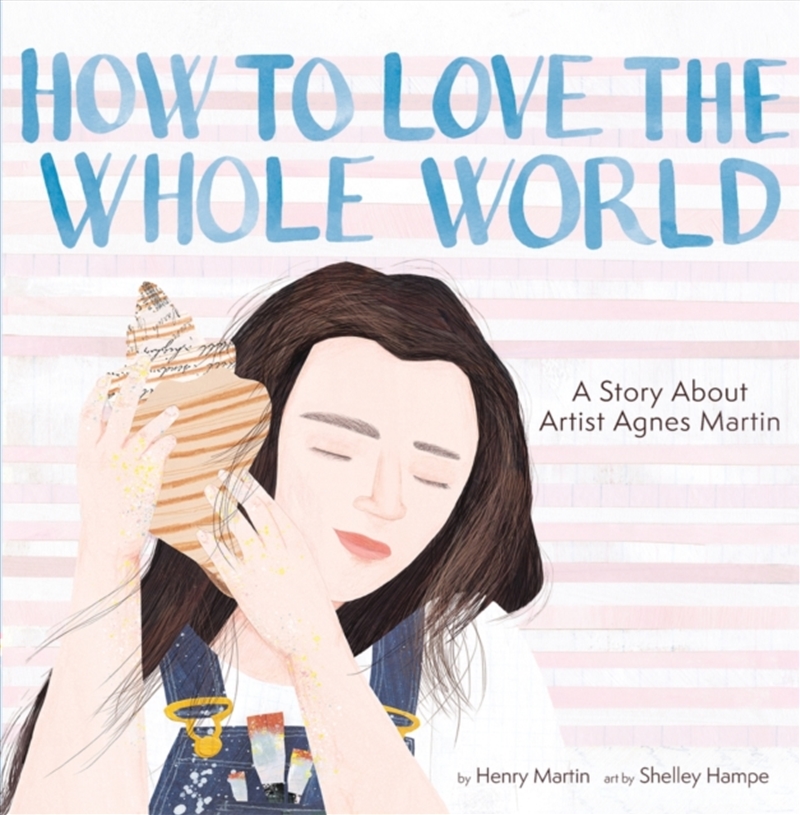 How To Love The Whole World : A Story About Artist Agnes Martin (A Picture Book)/Product Detail/Childrens
