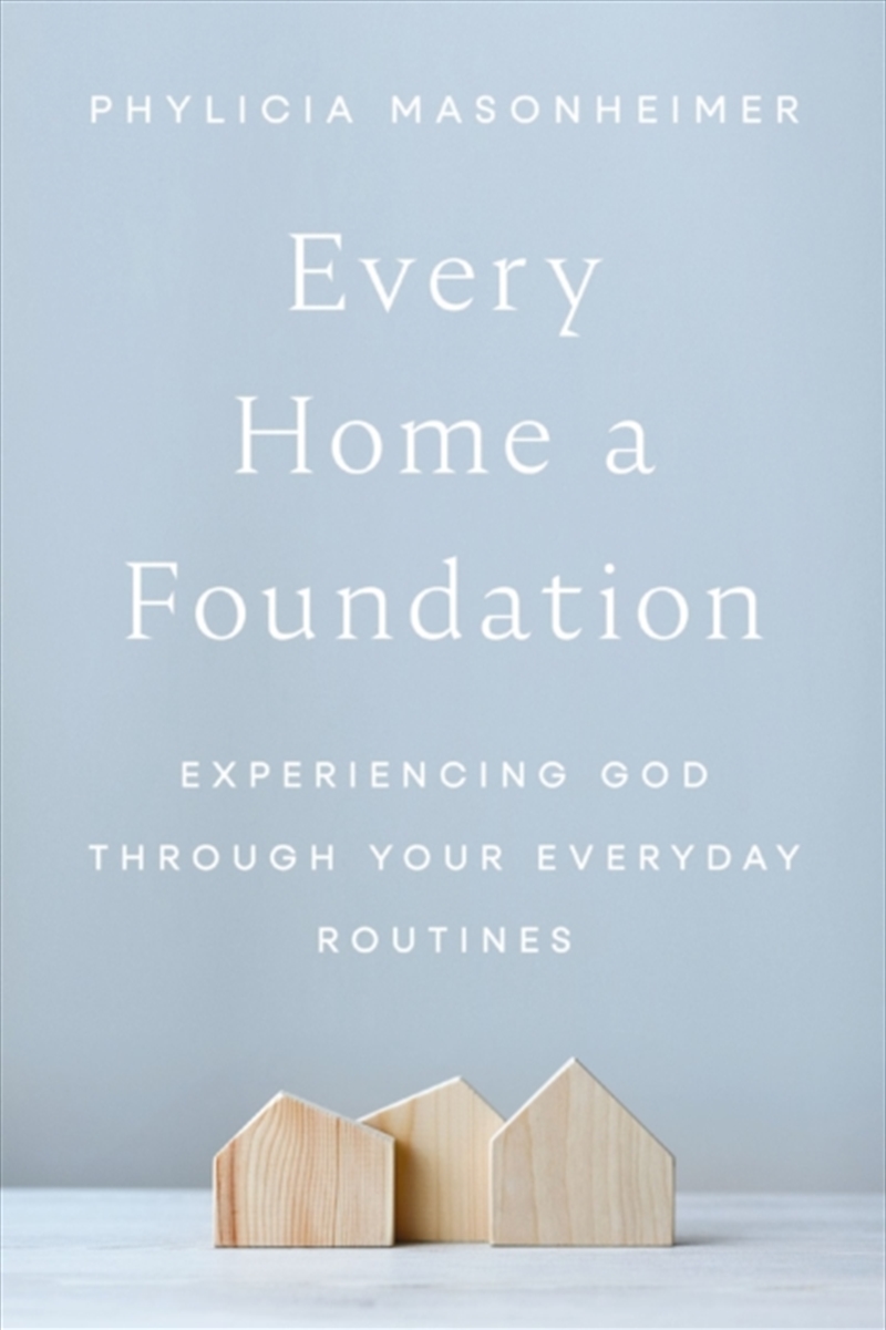 Every Home A Foundation : Experiencing God Through Your Everyday Routines/Product Detail/Religion & Beliefs