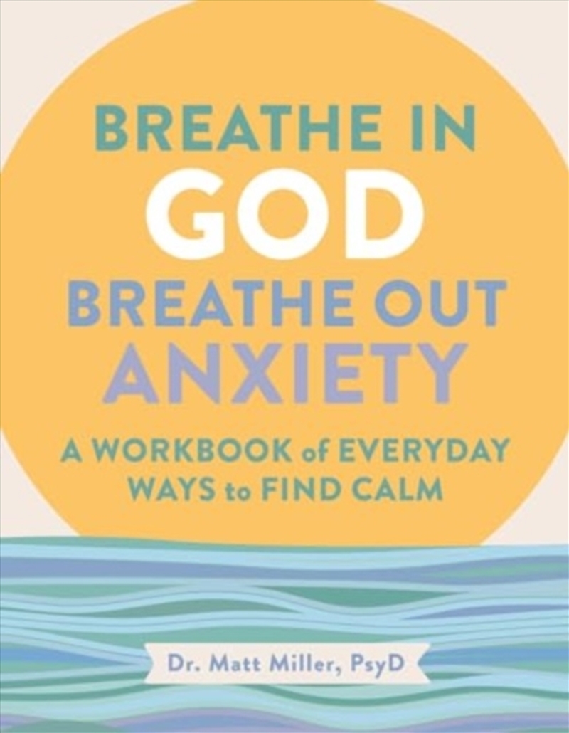 Breathe In God, Breathe Out Anxiety : A Workbook Of Everyday Ways To Find Calm By Welcoming The Spir/Product Detail/Religion & Beliefs