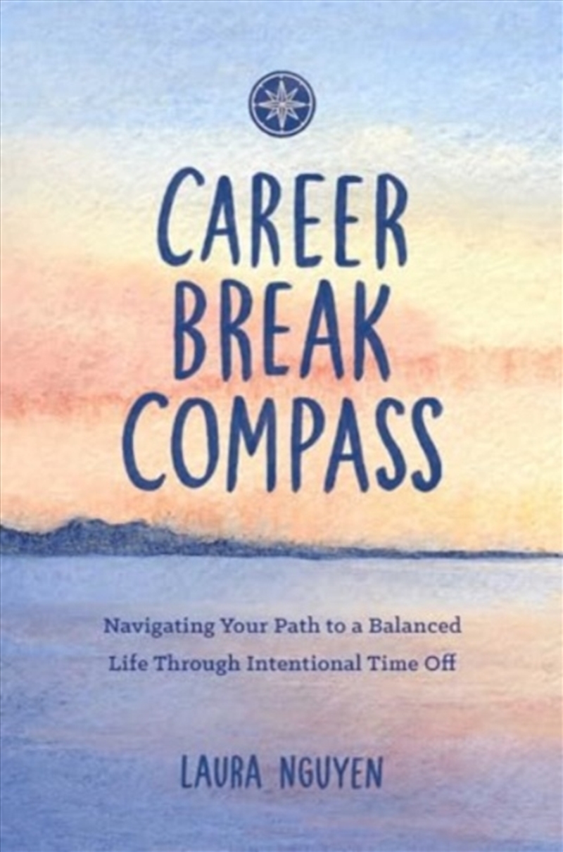 Career Break Compass : Navigating Your Path To A Balanced Life Through Intentional Time Off/Product Detail/Self Help & Personal Development