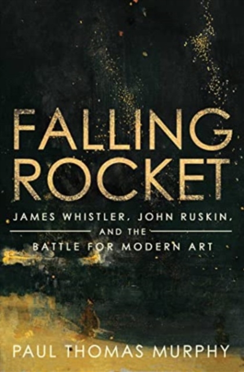 Falling Rocket : James Whistler, John Ruskin, And The Battle For Modern Art/Product Detail/Reading