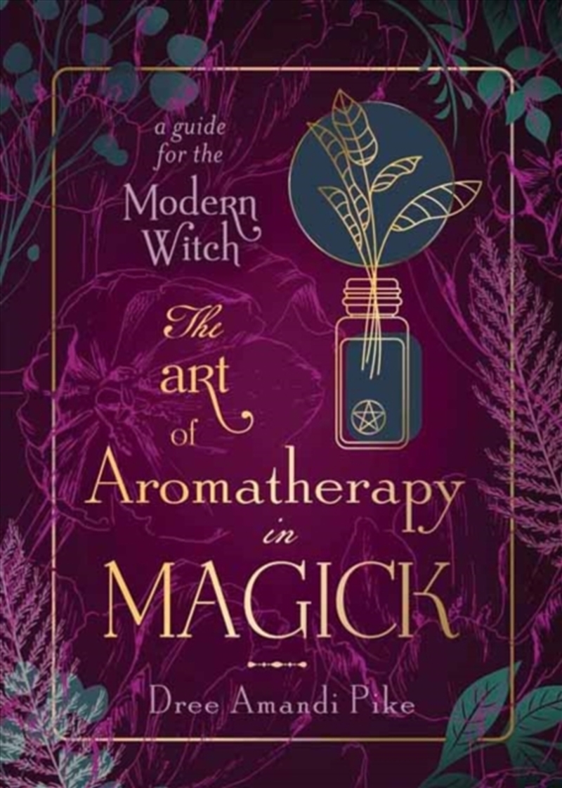 The Art Of Aromatherapy In Magick : A Guide For The Modern Witch/Product Detail/Religion & Beliefs