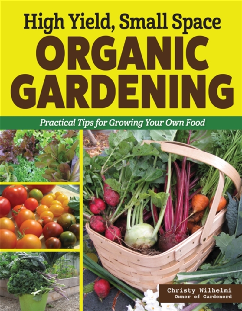 High Yield, Small Space Organic Gardening : Practical Tips For Growing Your Own Food/Product Detail/Gardening