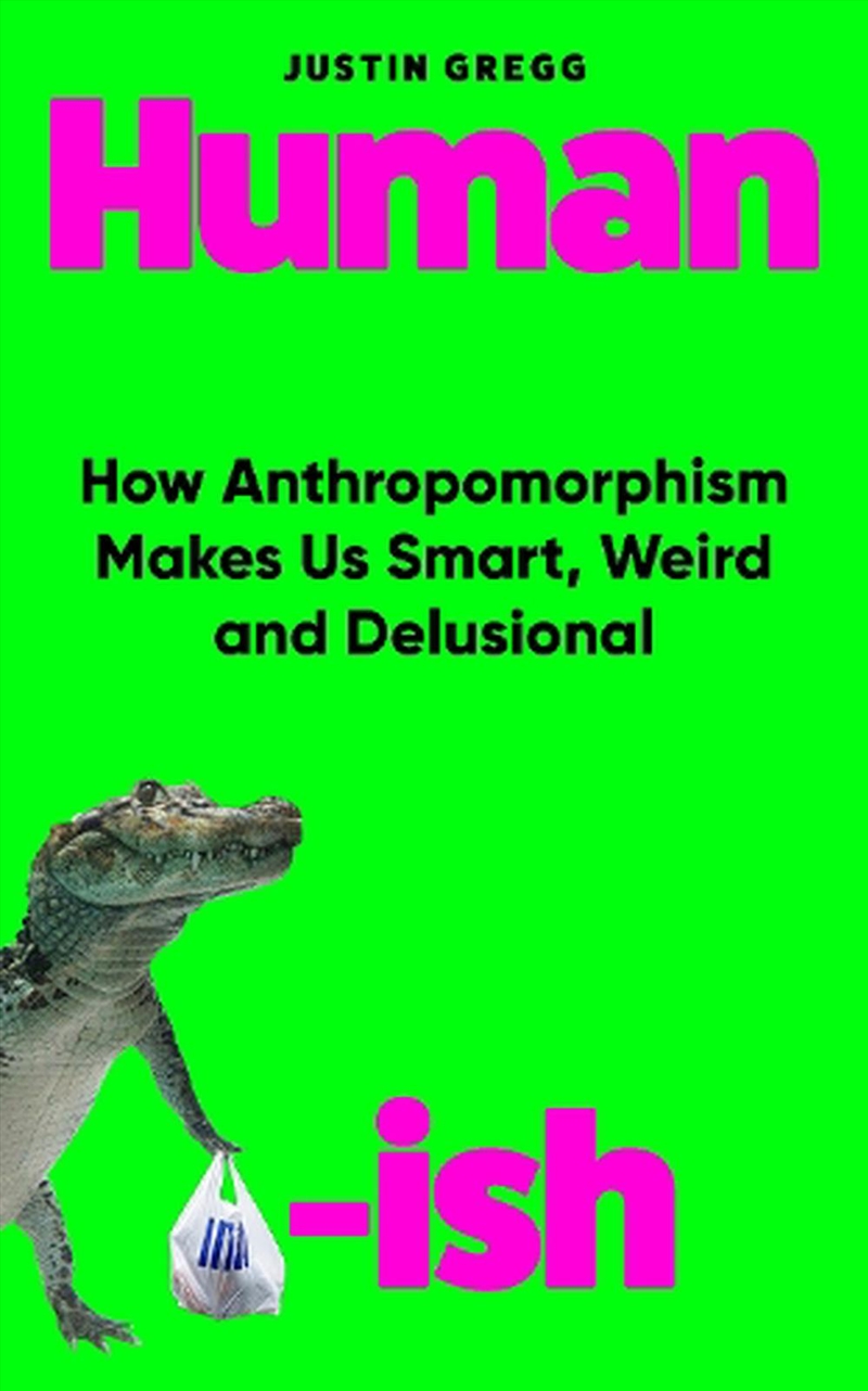 Humanish: How Anthropomorphism Makes Us Smart, Weird and Delusional/Product Detail/Politics & Government