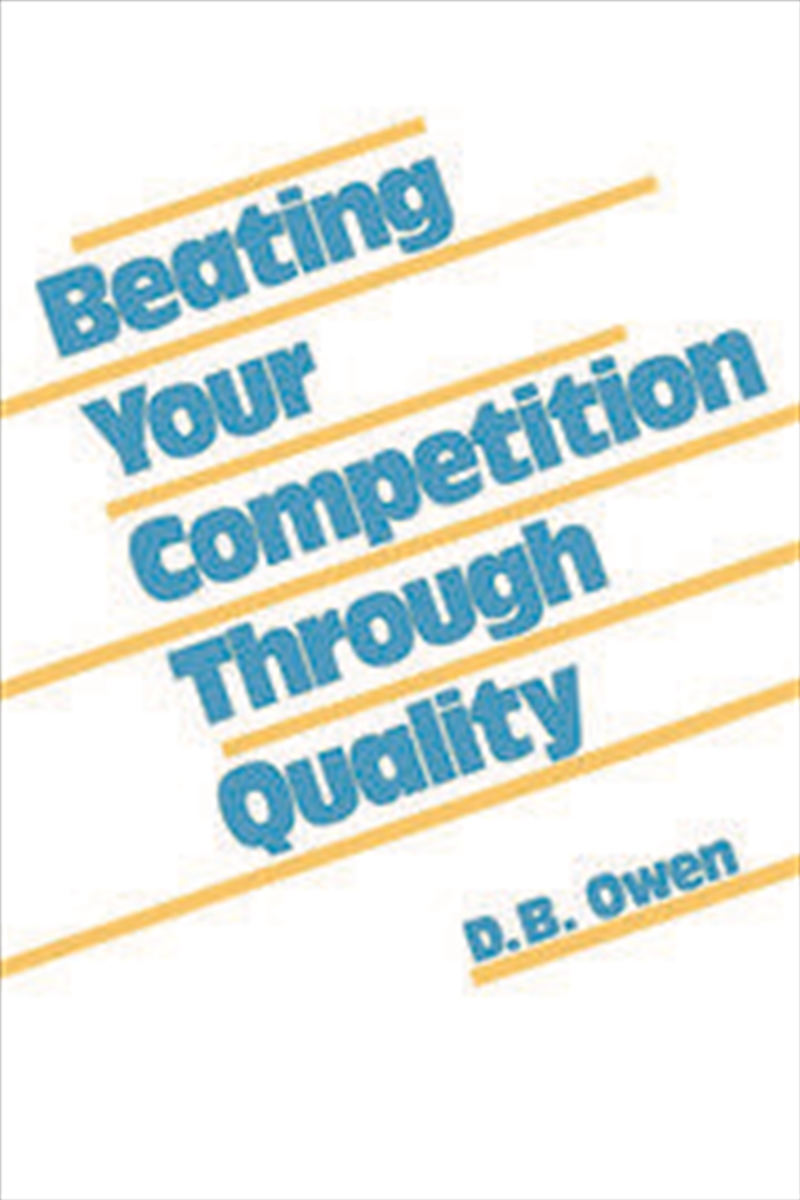 Beating Your Competition Through Quality/Product Detail/Business Leadership & Management