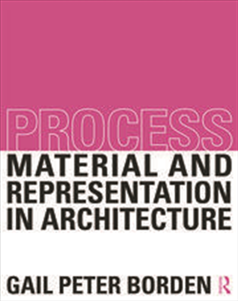 Process: Material and Representation in Architecture/Product Detail/Architecture
