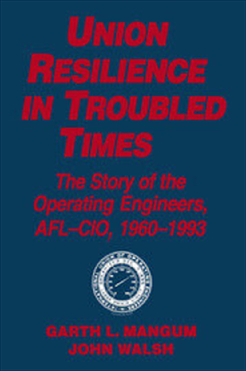 Union Resilience in Troubled Times: The Story of the Operating Engineers, AFL-CIO, 1960-93/Product Detail/Business Leadership & Management