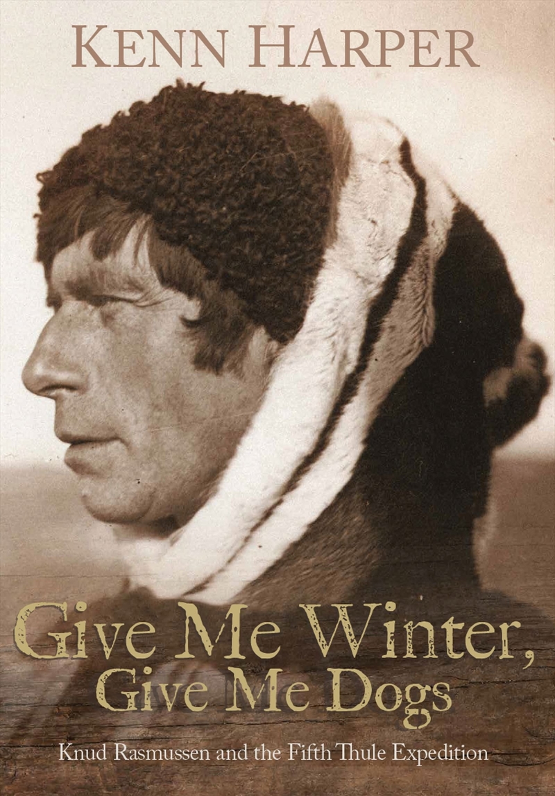 Give Me Winter, Give Me Dogs: Knud Rasmussen and the Fifth Thule Expedition/Product Detail/History