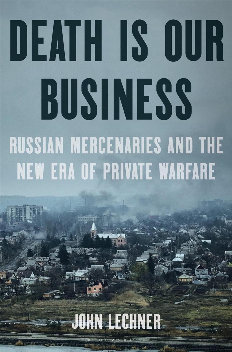 Death Is Our Business: Russian Mercenaries and the New Era of Private Warfare/Product Detail/Politics & Government