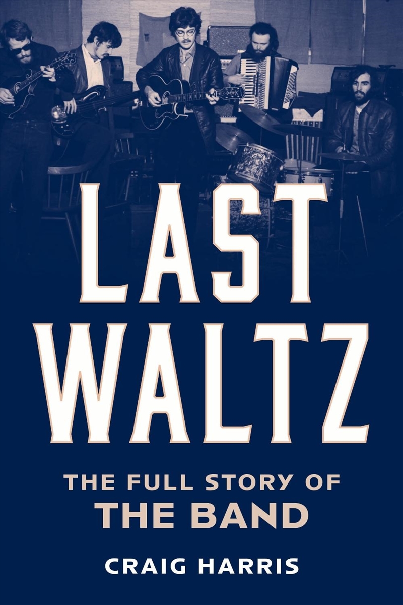 Last Waltz: The Full Story Of The Band/Product Detail/Arts & Entertainment