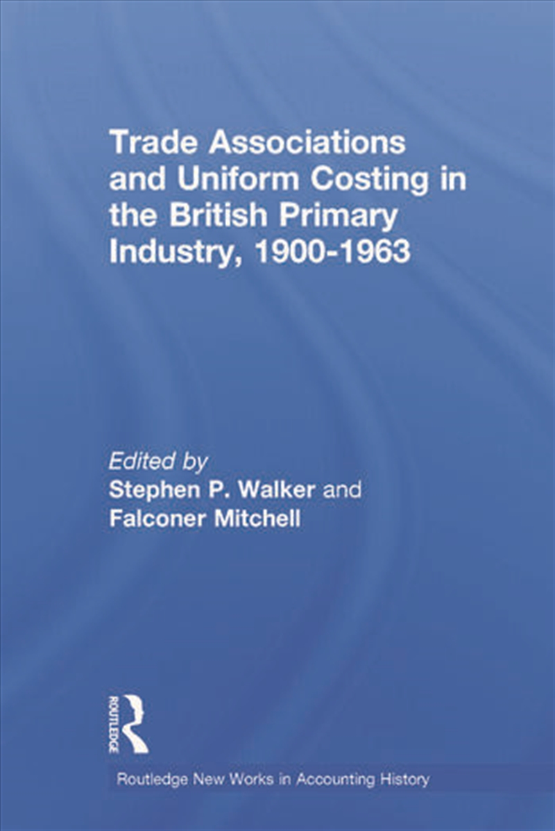 Trade Associations and Uniform Costing in the British Printing Industry, 1900-1963/Product Detail/Business Leadership & Management