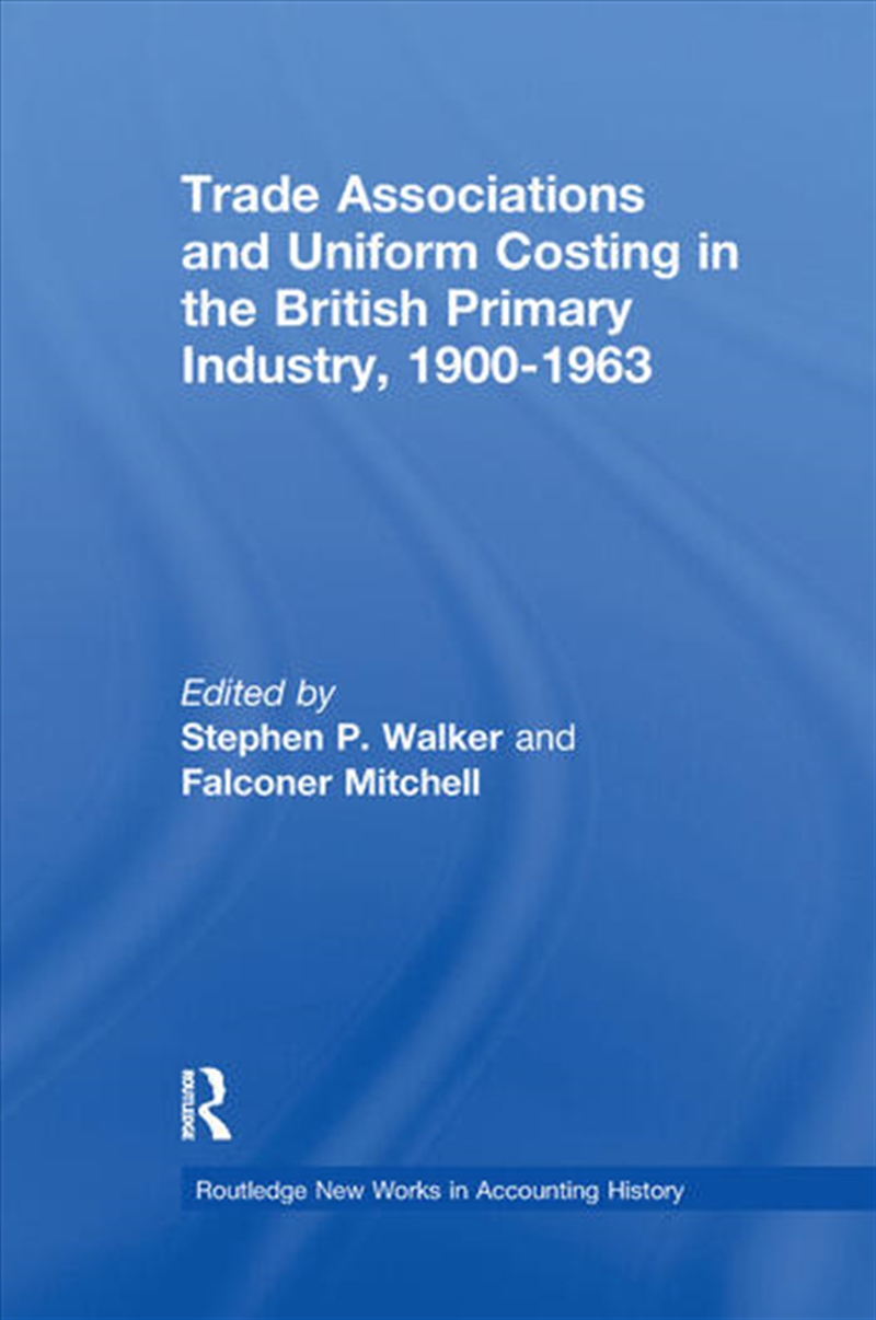 Trade Associations and Uniform Costing in the British Printing Industry, 1900-1963/Product Detail/Business Leadership & Management