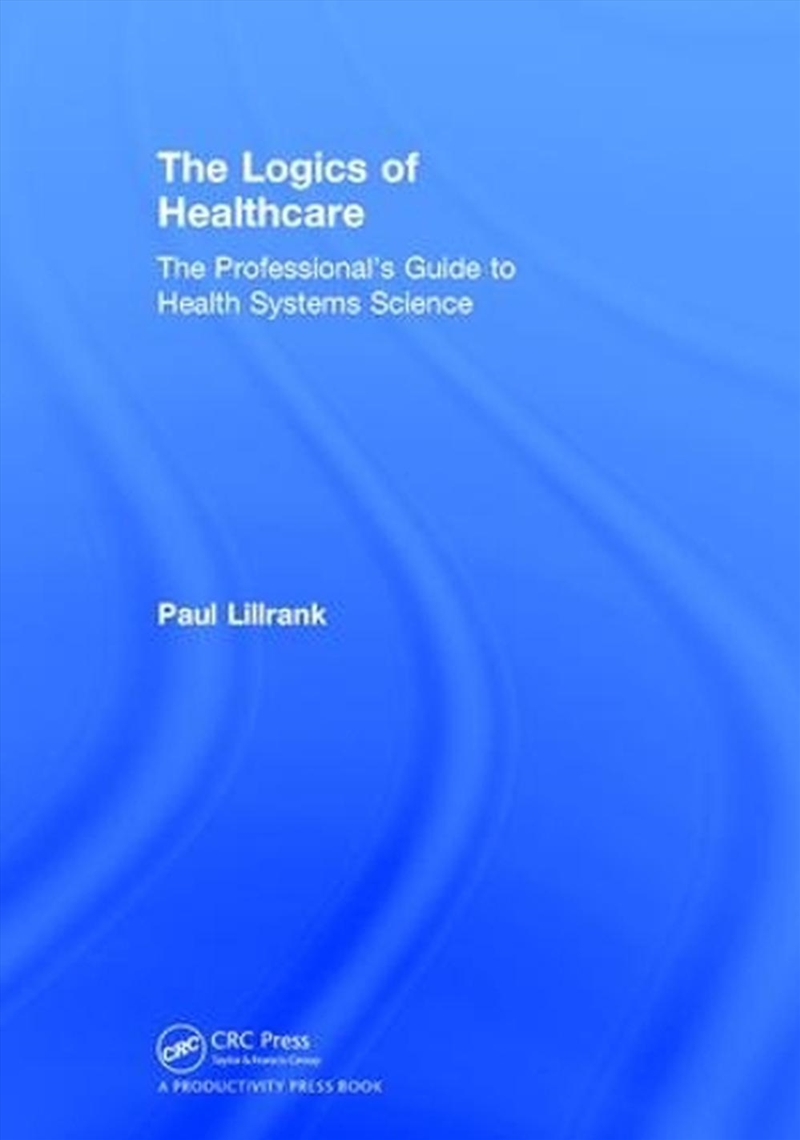 The Logics Of Healthcare/Product Detail/Business Leadership & Management