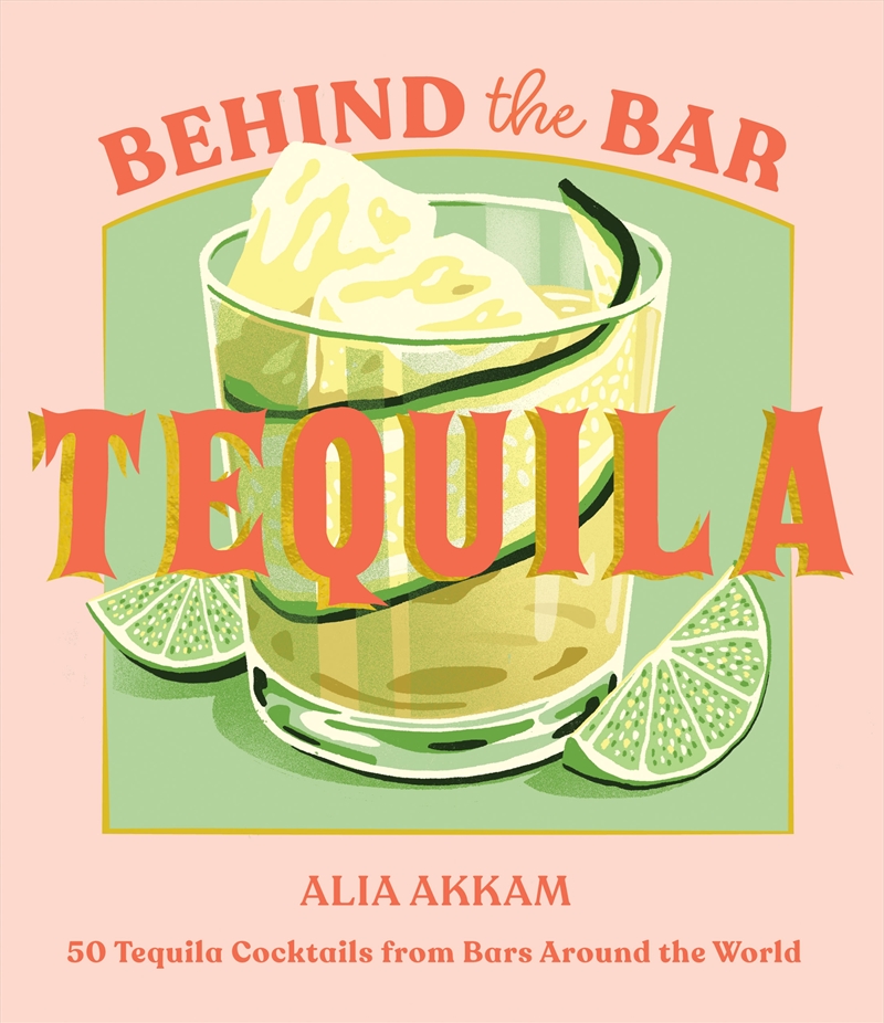 Behind The Bar: Tequila/Product Detail/Recipes, Food & Drink