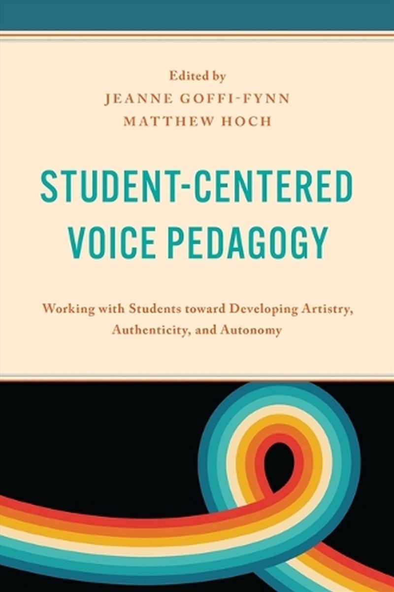 Student-Centered Voice Pedagogy: Working with Students toward Developing Artistry, Authenticity, and/Product Detail/Teaching
