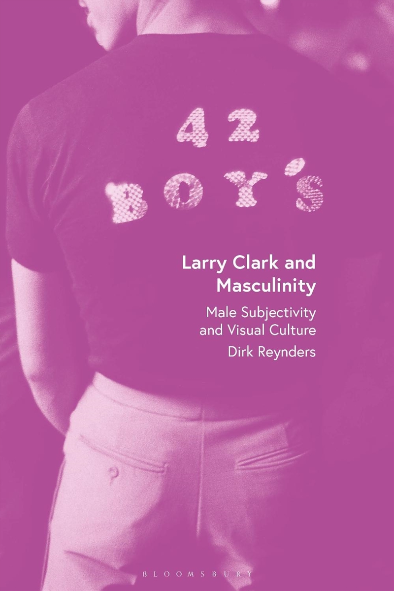 Larry Clark and Masculinity: Male Subjectivity and Visual Culture/Product Detail/Art